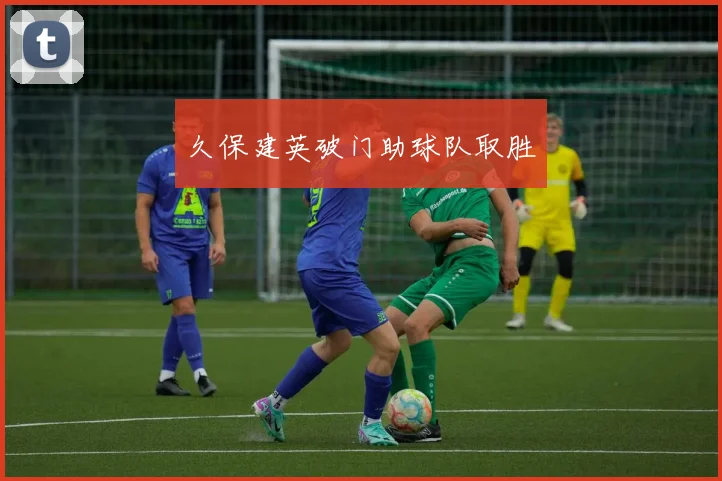 久保建英破门助球队取胜 - 开云官网
