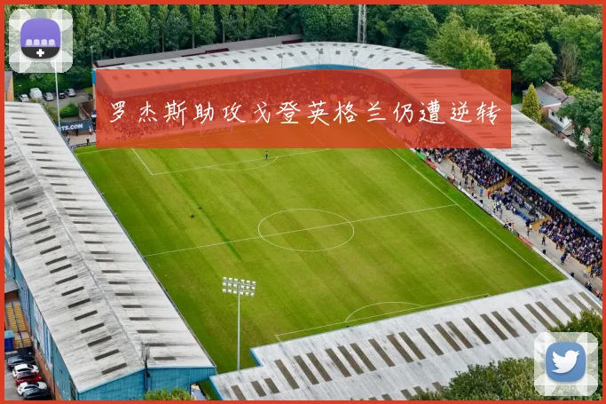 罗杰斯助攻戈登英格兰仍遭逆转 - 开云官网
