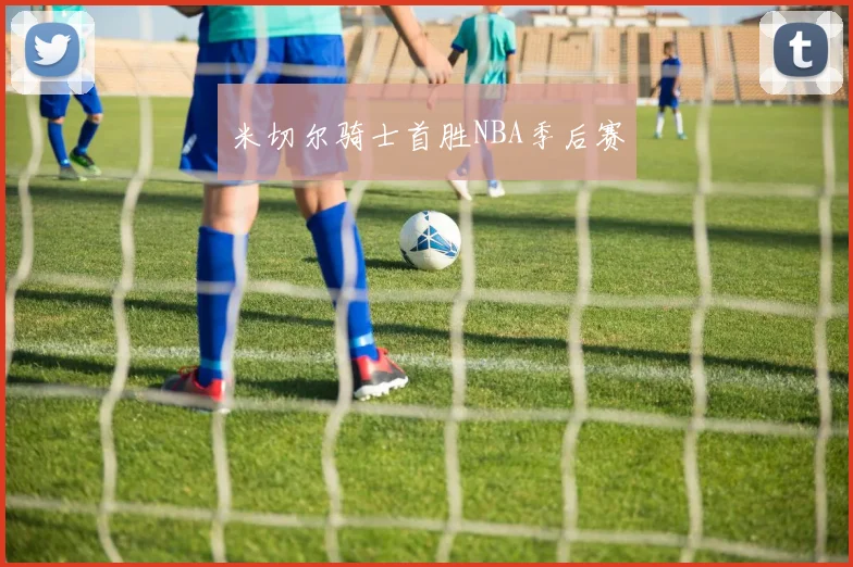 米切尔骑士首胜NBA季后赛 - 开云官网