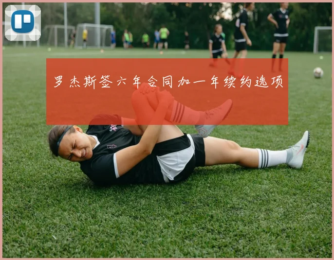 罗杰斯签六年合同加一年续约选项 - 开云官网