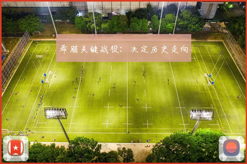 希腊关键战役：决定历史走向 - 开云官网
