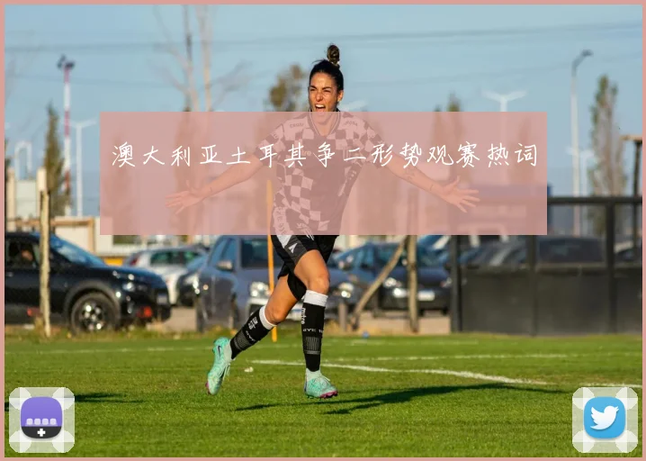 澳大利亚土耳其争二形势观赛热词 - 开云官网