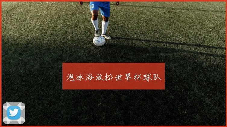 泡冰浴放松世界杯球队 - 开云官网