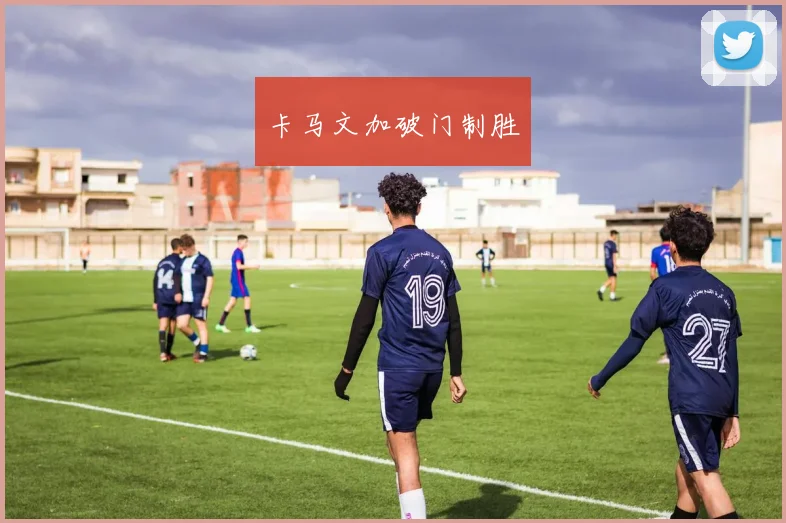 卡马文加破门制胜 - 开云官网