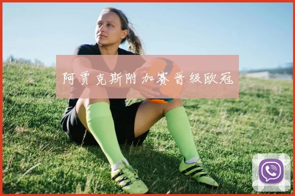 阿贾克斯附加赛晋级欧冠 - 开云官网