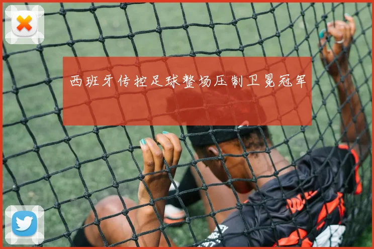 西班牙传控足球整场压制卫冕冠军 - 开云官网