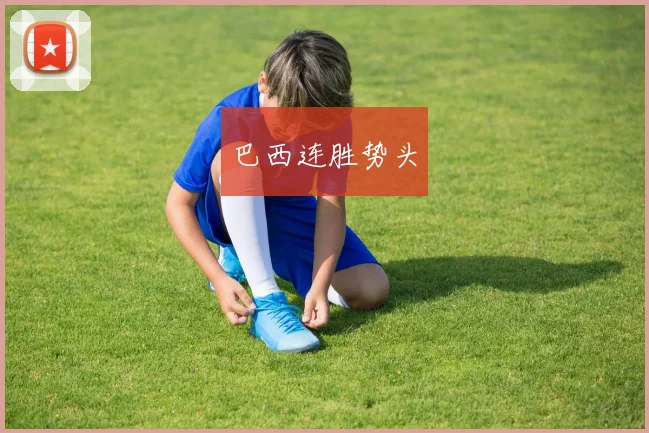 巴西连胜势头 - 开云官网