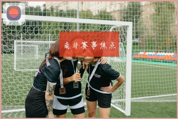 南非赛事焦点 - 开云官网